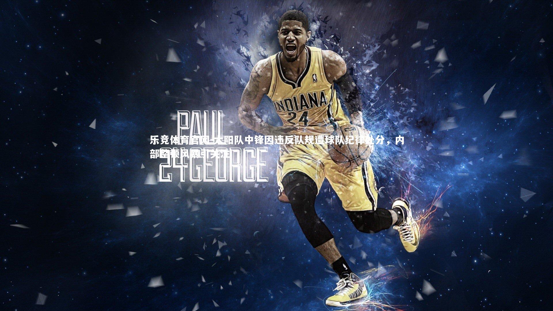 乐竞体育官网-太阳队中锋因违反队规遭球队纪律处分，内部整顿风暴引关注