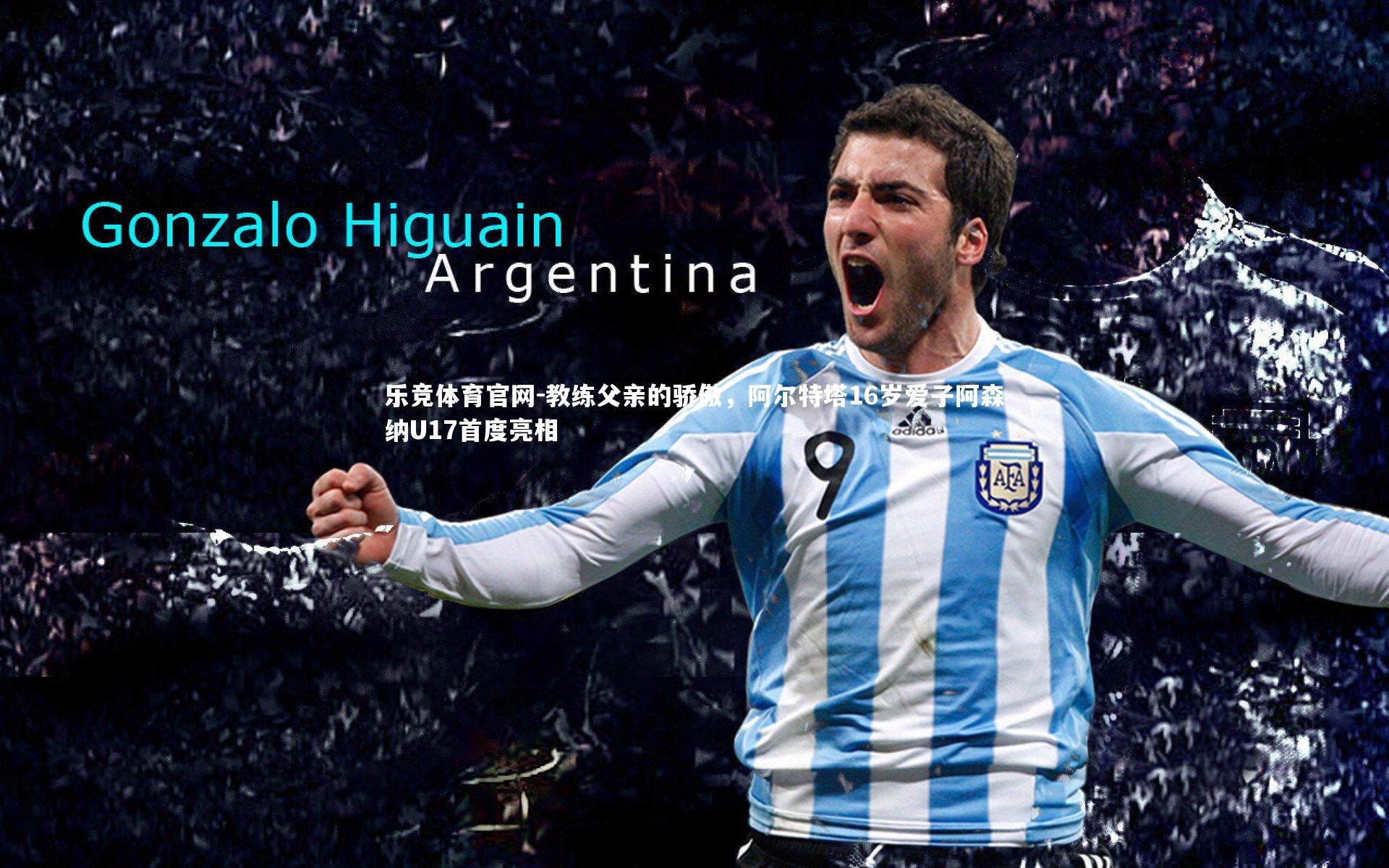 教练父亲的骄傲，阿尔特塔16岁爱子阿森纳U17首度亮相