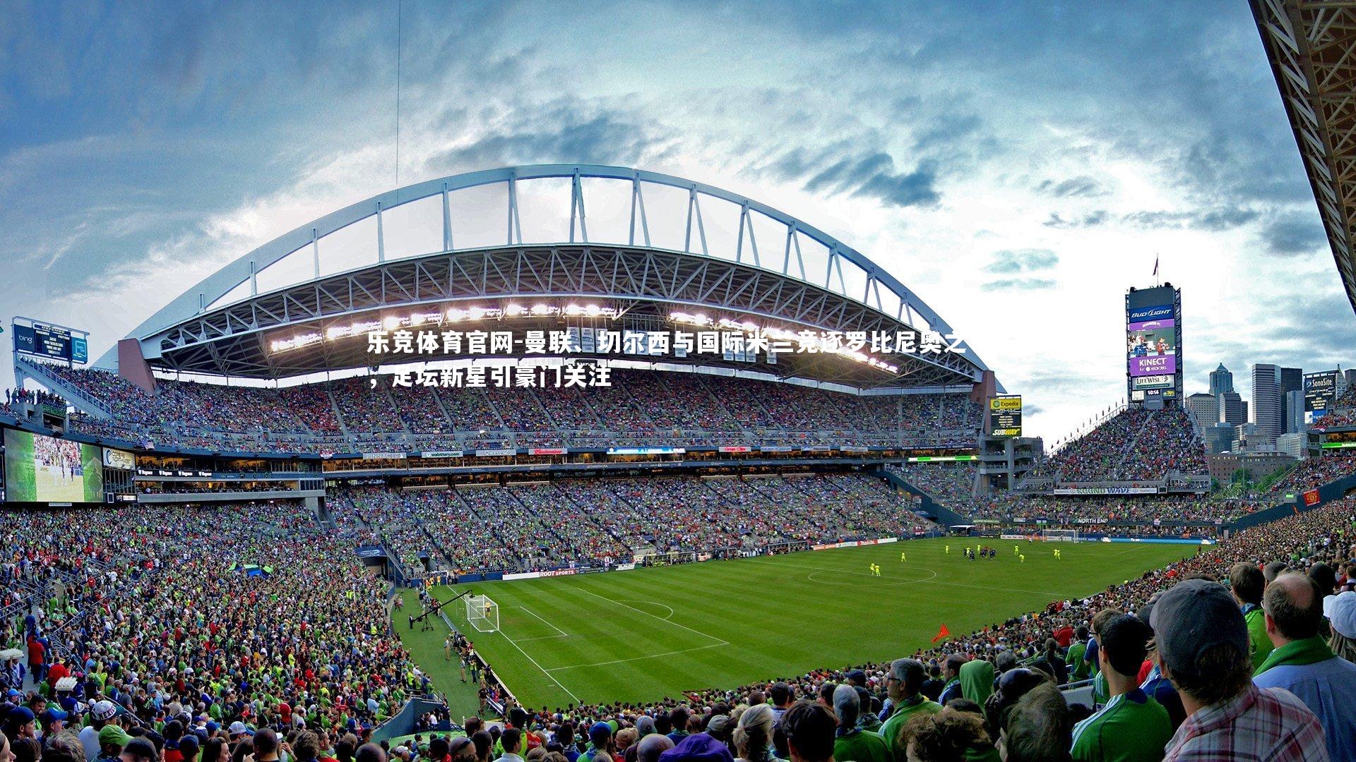 曼联、切尔西与国际米兰竞逐罗比尼奥之子,足坛新星引豪门关注