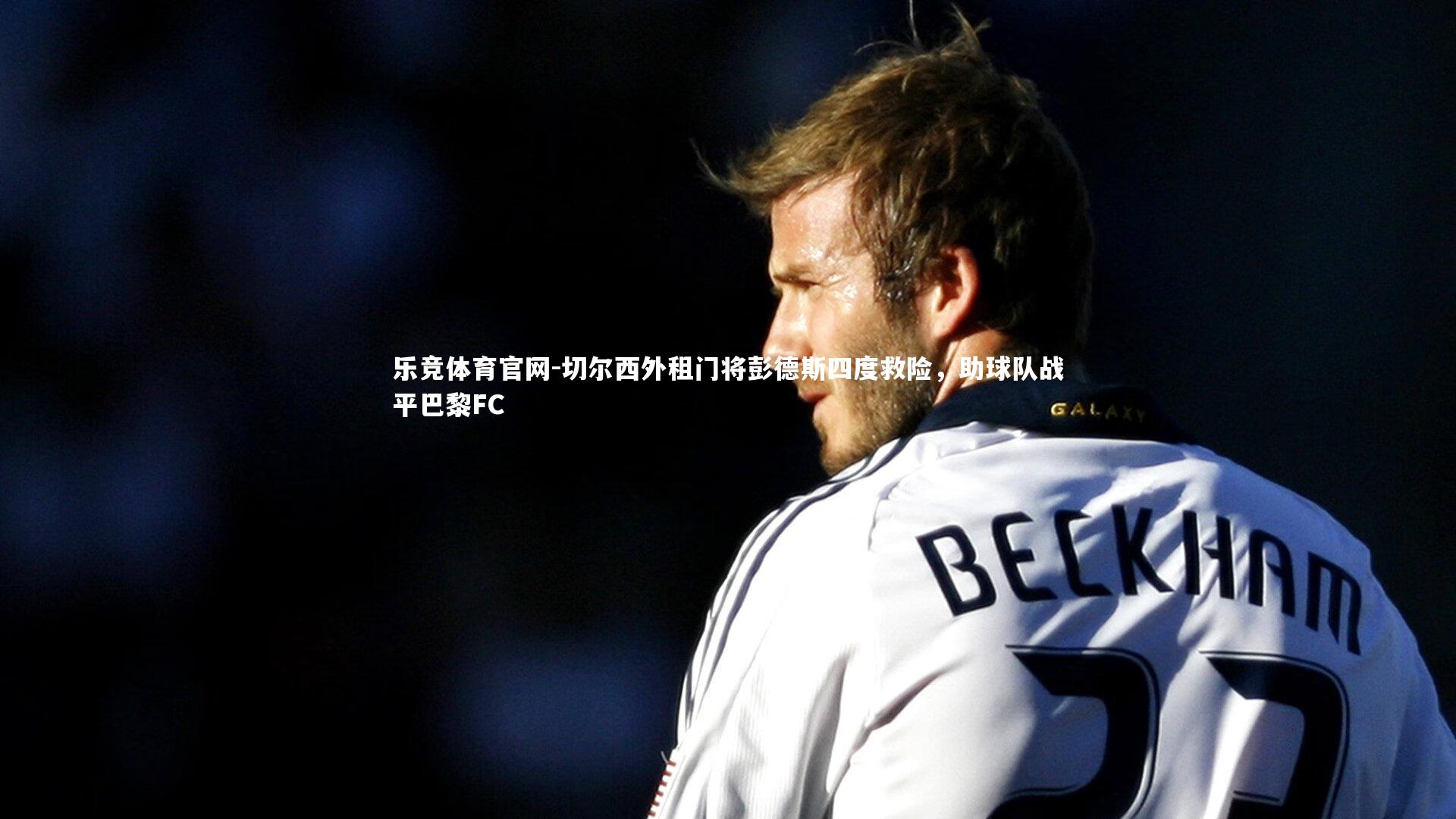 切尔西外租门将彭德斯四度救险,助球队战平巴黎FC