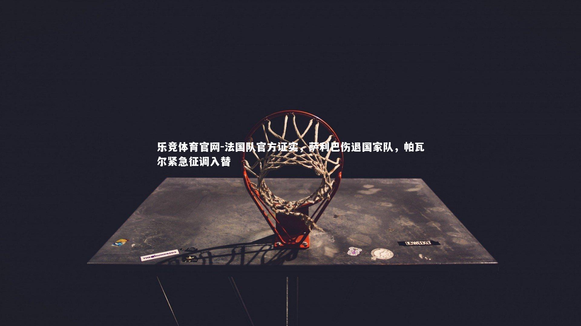 乐竞体育官网-法国队官方证实，萨利巴伤退国家队，帕瓦尔紧急征调入替