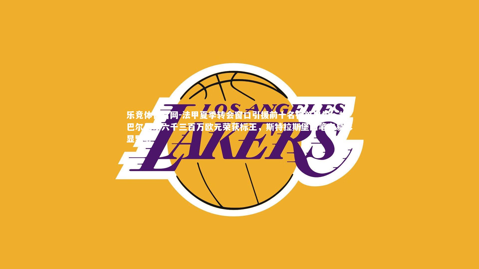 法甲夏季转会窗口引援前十名榜单出炉，扎巴尔尼以六千三百万欧元荣获标王，斯特拉斯堡四笔交易彰显野心